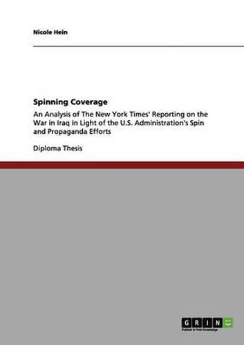 Cover image for Spinning Coverage: An Analysis of The New York Times' Reporting on the War in Iraq in Light of the U.S. Administration's Spin and Propaganda Efforts