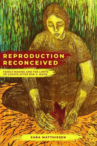 Cover image for Reproduction Reconceived: Family Making and the Limits of Choice after Roe v. Wade