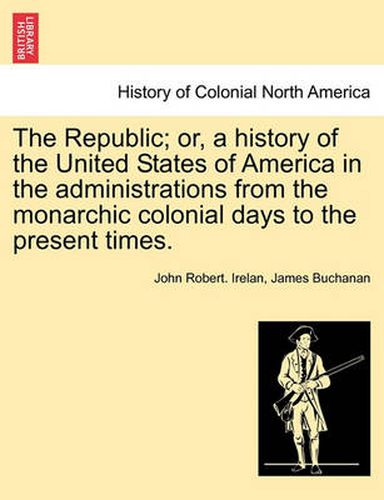 Cover image for The Republic; Or, a History of the United States of America in the Administrations from the Monarchic Colonial Days to the Present Times. Volume III.