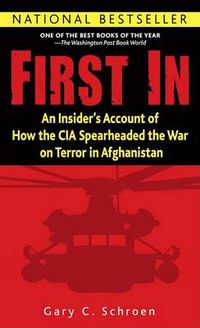 Cover image for First in: An Insider's Account of How the CIA Spearheaded the War on Terror in Afghanistan