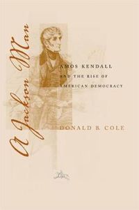 Cover image for A Jackson Man: Amos Kendall and the Rise of American Democracy