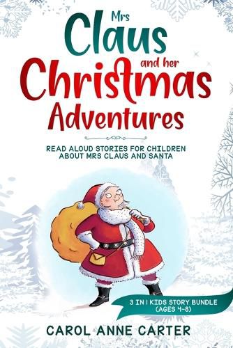 Cover image for Mrs Claus and her Christmas Adventures: Read Aloud Stories for Children about Mrs Claus and Santa, 3 in 1 kids story (ages 4-8)