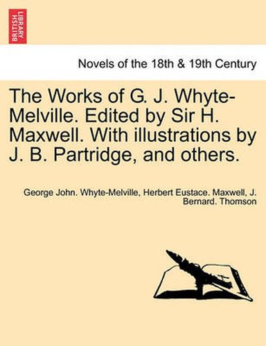 Cover image for The Works of G. J. Whyte-Melville. Edited by Sir H. Maxwell. with Illustrations by J. B. Partridge, and Others.