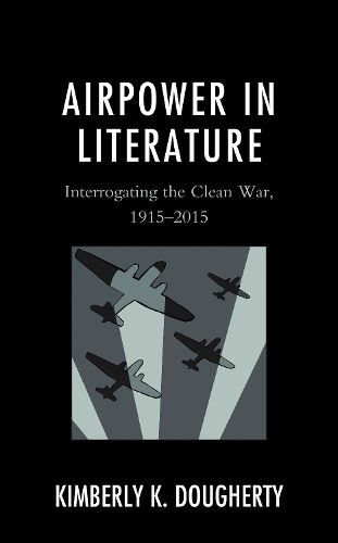 Cover image for Airpower in Literature: Interrogating the Clean War, 1915-2015