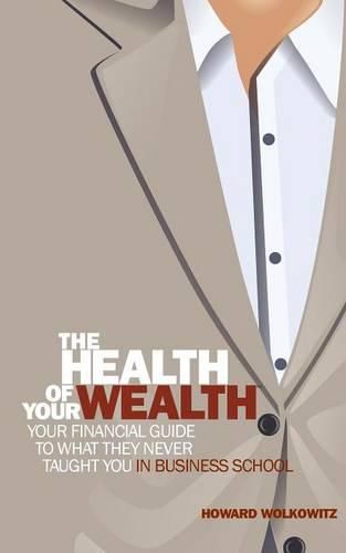 Cover image for The Health of Your Wealth: What They never Taught You in Business School