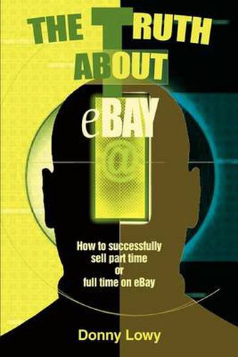 Cover image for The Truth about Ebay: How to Successfully Sell Part Time or Full Time on Ebay