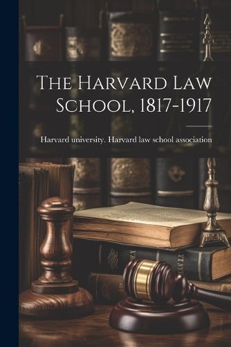 Cover image for The Harvard law School, 1817-1917