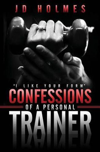 Cover image for I Like Your Form: Confessions of a Personal Trainer