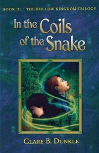 Cover image for In the Coils of the Snake: Book III -- The Hollow Kingdom Trilogy