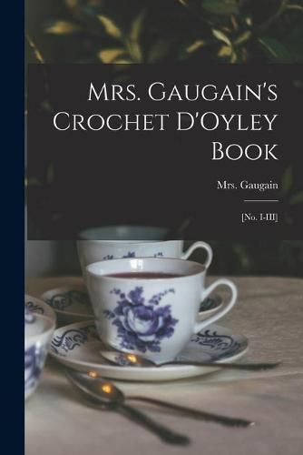 Cover image for Mrs. Gaugain's Crochet D'Oyley Book: [No. I-III]
