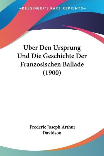 Cover image for Uber Den Ursprung Und Die Geschichte Der Franzosischen Ballade (1900)