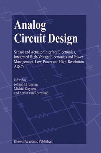 Analog Circuit Design: Sensor and Actuator Interface Electronics, Integrated High-Voltage Electronics and Power Management, Low-Power and High-Resolution ADC's