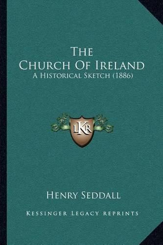 Cover image for The Church of Ireland: A Historical Sketch (1886)