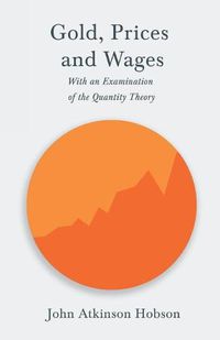 Cover image for Gold, Prices and Wages - With an Examination of the Quantity Theory