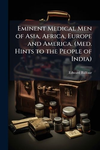 Cover image for Eminent Medical Men of Asia, Africa, Europe and America. (Med. Hints to the People of India).