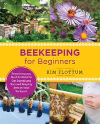 Cover image for Beekeeping for Beginners: Everything you Need to Know to Get Started and Succeed Keeping Bees in Your Backyard