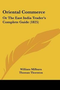 Cover image for Oriental Commerce: Or The East India Trader's Complete Guide (1825)