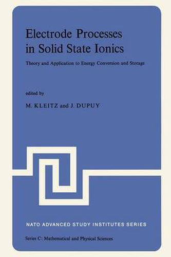 Electrode Processes in Solid State Ionics: Theory and Application to Energy Conversion and Storage Proceedings of the NATO Advanced Study Institute held at Ajaccio (Corsica), 28 August-9 September 1975