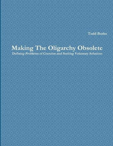 Making the Oligarchy Obsolete Defining Problems of Coercion and Seeking Voluntary Solutions