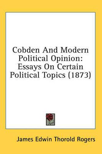 Cover image for Cobden and Modern Political Opinion: Essays on Certain Political Topics (1873)