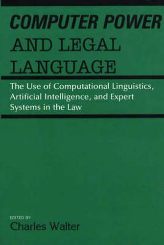 Cover image for Computer Power and Legal Language: The Use of Computational Linguistics, Artificial Intelligence, and Expert Systems in the Law