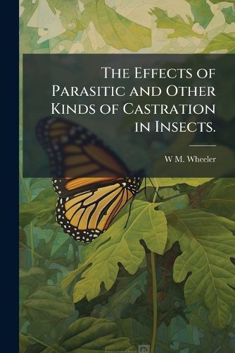 Cover image for The Effects of Parasitic and Other Kinds of Castration in Insects.
