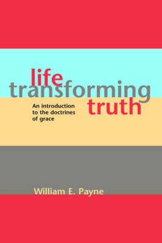 Cover image for Life-transforming truth: An introduction to the doctrines of grace