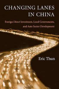 Cover image for Changing Lanes in China: Foreign Direct Investment, Local Governments, and Auto Sector Development