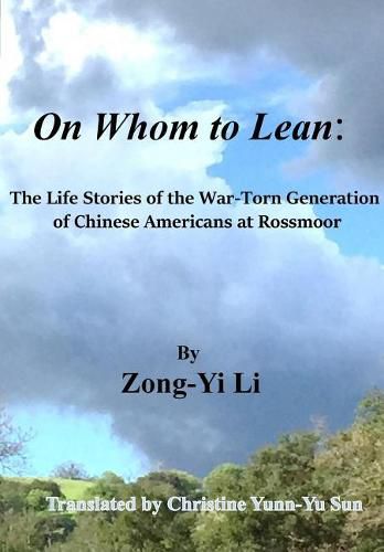 Cover image for On Whom to Lean: : The Life Stories of the War-Torn Generation of Chinese Americans at Rossmoor