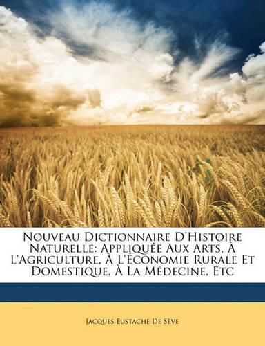 Cover image for Nouveau Dictionnaire D'Histoire Naturelle: Appliqu E Aux Arts, L'Agriculture, L' Conomie Rurale Et Domestique, La M Decine, Etc