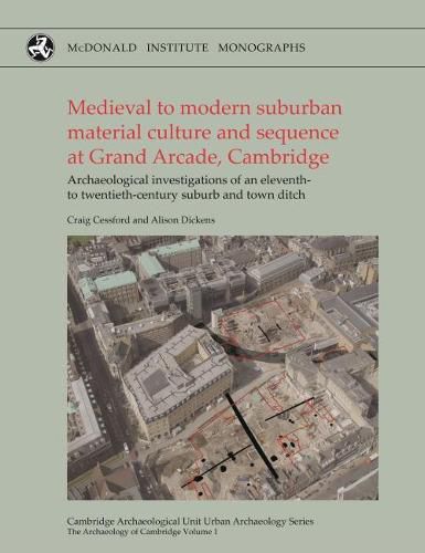 Cover image for Medieval to Modern Suburban Material Culture and Sequence at Grand Arcade, Cambridge: Archaeological Investigations of an Eleventh to Twentieth-Century Suburb and Town Ditch