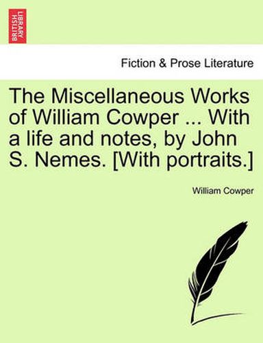 Cover image for The Miscellaneous Works of William Cowper ... with a Life and Notes, by John S. Nemes. [with Portraits.]