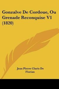 Cover image for Gonzalve de Cordoue, Ou Grenade Reconquise V1 (1820)