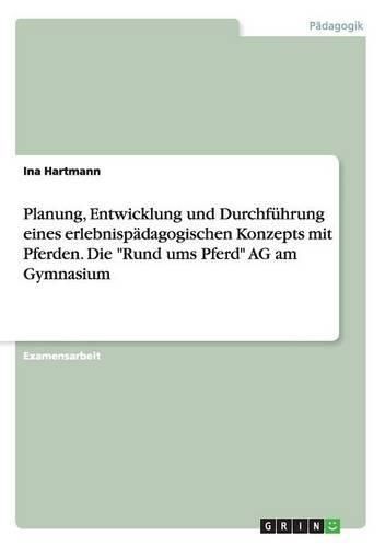 Cover image for Planung, Entwicklung und Durchfuhrung eines erlebnispadagogischen Konzepts mit Pferden. Die Rund ums Pferd AG am Gymnasium