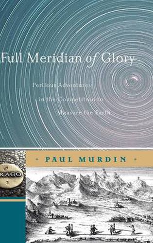 Cover image for Full Meridian of Glory: Perilous Adventures in the Competition to Measure the Earth