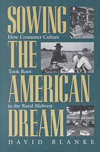 Cover image for Sowing the American Dream: How Consumer Culture Took Root in the Rural Midwest