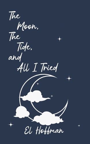 Cover image for The Moon, The Tide, and All I Tried