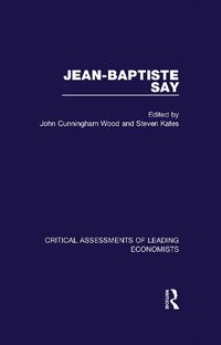 Cover image for Jean-Baptiste Say: Critical Assessments of Leading Economists