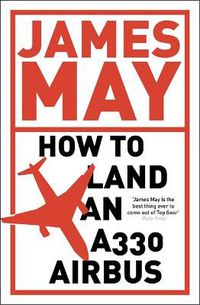 Cover image for How to Land an A330 Airbus: And Other Vital Skills for the Modern Man