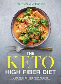 Cover image for The Keto High Fiber Diet: More Than 60 High-Fiber Recipes for the Essential Low-Carb, High-Fat Diet: A Cookbook