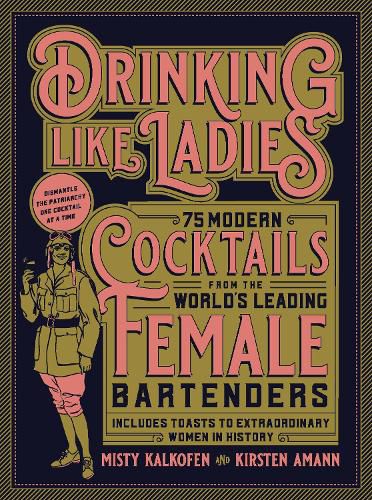 Cover image for Drinking Like Ladies: 75 modern cocktails from the world's leading female bartenders; Includes toasts to extraordinary women in history