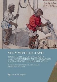 Cover image for Ser y vivir esclavo: Identidad, aculturacion y agency (mundos mediterraneos y atlanticos, siglos XIII-XVIII)