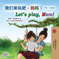 Cover image for Let's play, Mom! (Chinese English Bilingual Book for Kids - Mandarin Simplified): Chinese Simplified