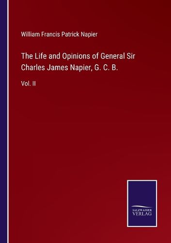 The Life and Opinions of General Sir Charles James Napier, G. C. B.