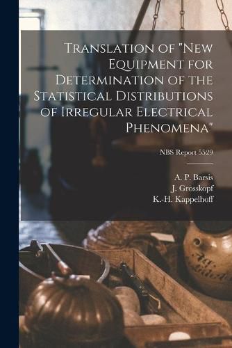 Cover image for Translation of new Equipment for Determination of the Statistical Distributions of Irregular Electrical Phenomena; NBS Report 5529