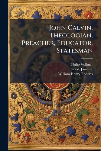 Cover image for John Calvin, Theologian, Preacher, Educator, Statesman