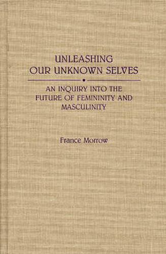 Cover image for Unleashing Our Unknown Selves: An Inquiry Into the Future of Femininity and Masculinity