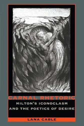 Cover image for Carnal Rhetoric: Milton's Iconoclasm and the Poetics of Desire