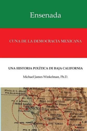 Cover image for Ensenada Cuna de la Democracia Mexicana: Una Historia Politica de Baja California