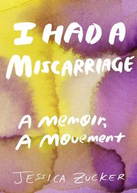 Cover image for I Had A Miscarriage